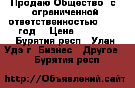 Продаю Общество  с  ограниченной ответственностью  (2013 год) › Цена ­ 45 000 - Бурятия респ., Улан-Удэ г. Бизнес » Другое   . Бурятия респ.